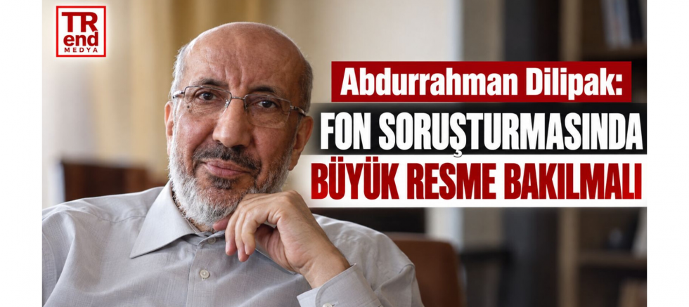 Abdurrahman Dilipak: Fon Soruşturmasında Büyük Resme Bakılmalı - GÜNDEM - İnternetin Ajansı