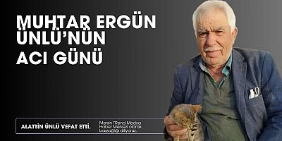 Muhtar Ergün Ünlü’nün Acı Günü